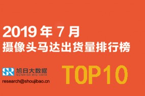 2019年7月攝像頭馬達出貨量排行榜TOP10?